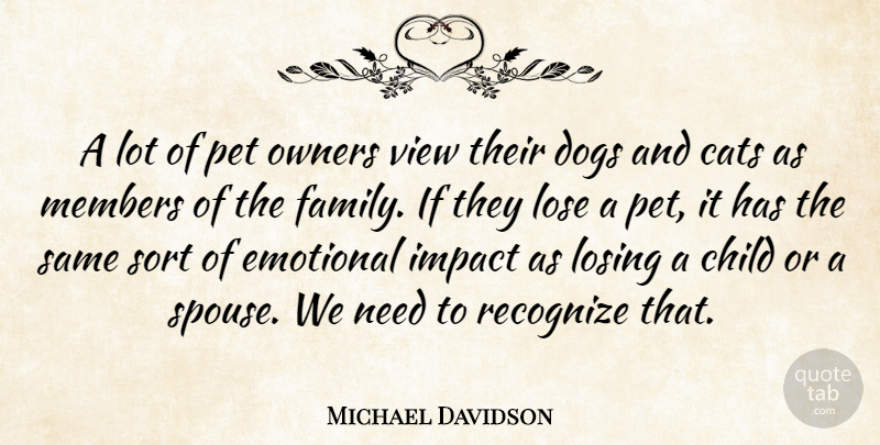 Michael Davidson Quote About Cats, Child, Dogs, Emotional, Impact: A Lot Of Pet Owners...