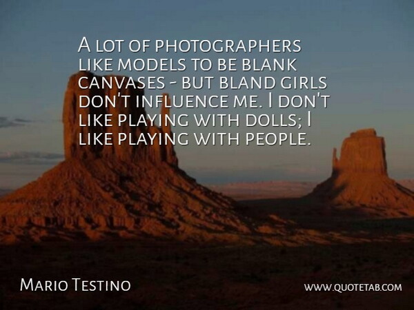 Mario Testino Quote About Bland, Blank, Girls, Models: A Lot Of Photographers Like...