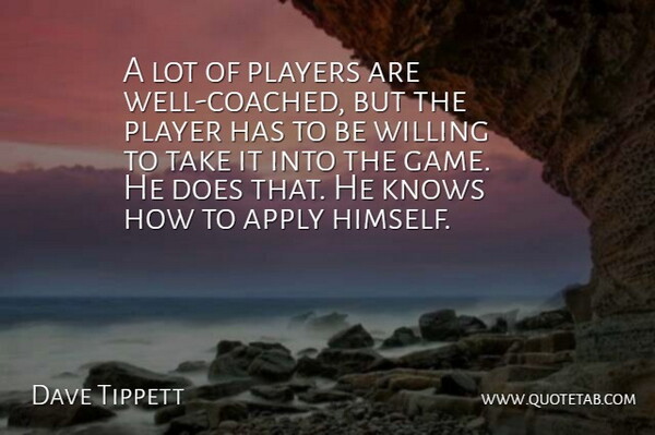 Dave Tippett Quote About Apply, Knows, Players, Willing: A Lot Of Players Are...