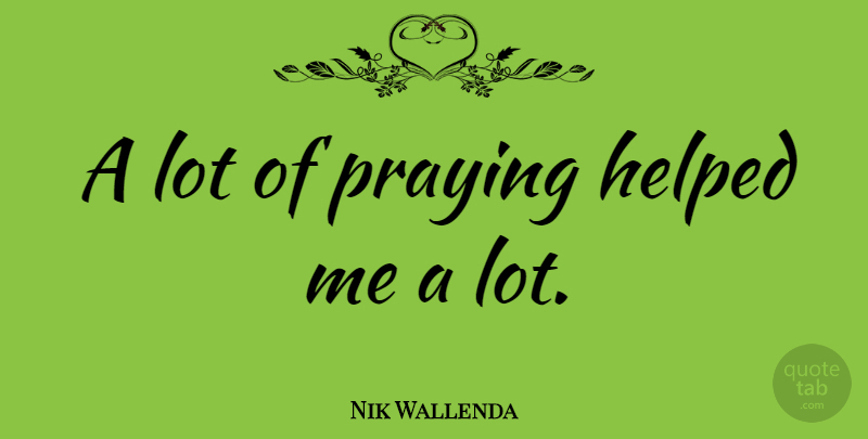Nik Wallenda Quote About Praying: A Lot Of Praying Helped...