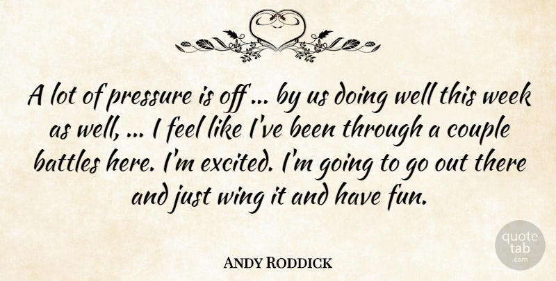 Andy Roddick Quote About Battles, Couple, Pressure, Week, Wing: A Lot Of Pressure Is...