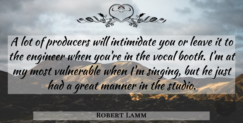 Robert Lamm Quote About Engineer, Great, Intimidate, Leave, Manner: A Lot Of Producers Will...