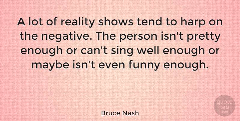 Bruce Nash Quote About Reality, Negative, Enough: A Lot Of Reality Shows...