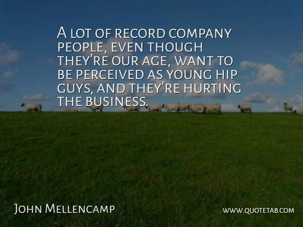 John Mellencamp Quote About Hurt, People, Guy: A Lot Of Record Company...