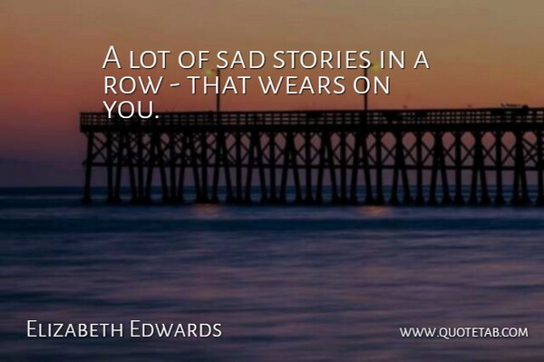 Elizabeth Edwards Quote About Stories, Sad Story: A Lot Of Sad Stories...
