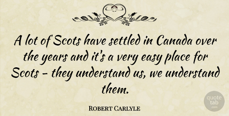 Robert Carlyle Quote About Years, Canada, Easy: A Lot Of Scots Have...