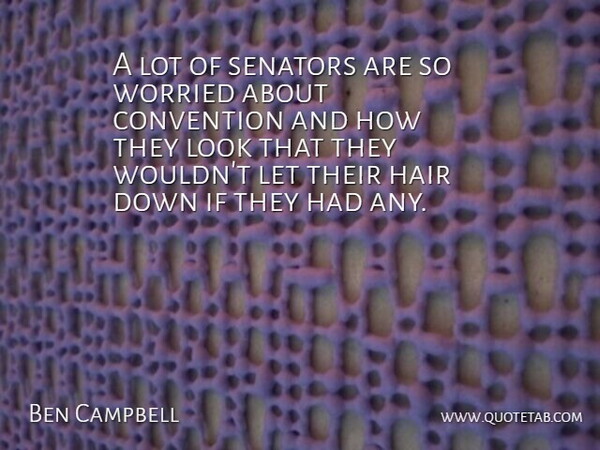 Ben Nighthorse Campbell Quote About Hair, Looks, Worried: A Lot Of Senators Are...