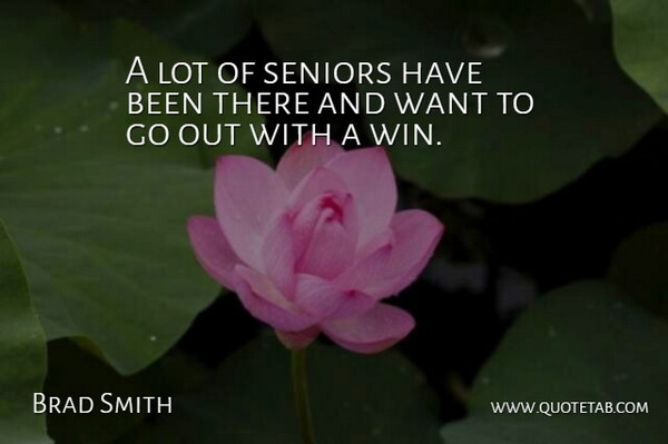 Brad Smith Quote About Seniors: A Lot Of Seniors Have...