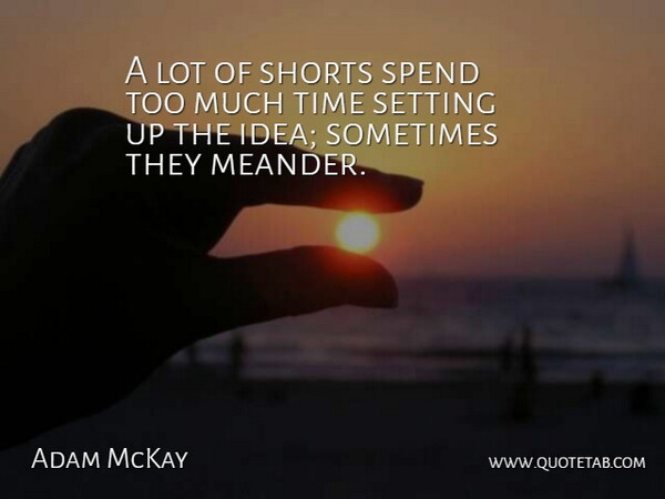 Adam McKay Quote About Shorts, Time: A Lot Of Shorts Spend...