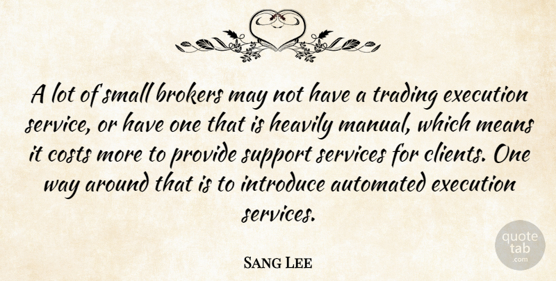 Sang Lee Quote About Automated, Costs, Execution, Introduce, Means: A Lot Of Small Brokers...