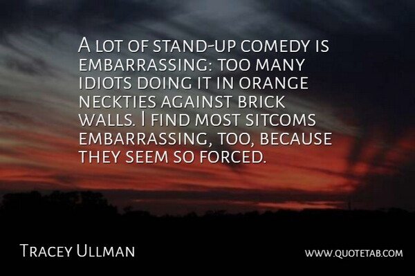 Tracey Ullman Quote About Against, Orange, Seem, Sitcoms: A Lot Of Stand Up...
