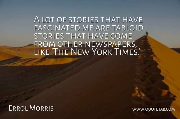 Errol Morris Quote About Fascinated, Stories, Tabloid, York: A Lot Of Stories That...