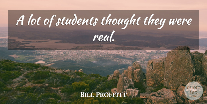 Bill Proffitt Quote About Students: A Lot Of Students Thought...