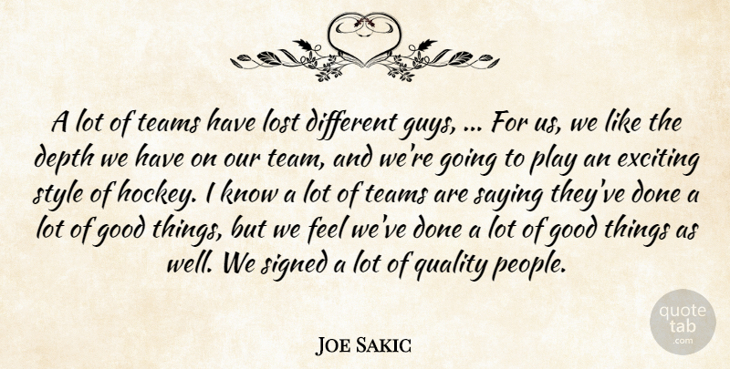 Joe Sakic Quote About Depth, Exciting, Good, Lost, Quality: A Lot Of Teams Have...