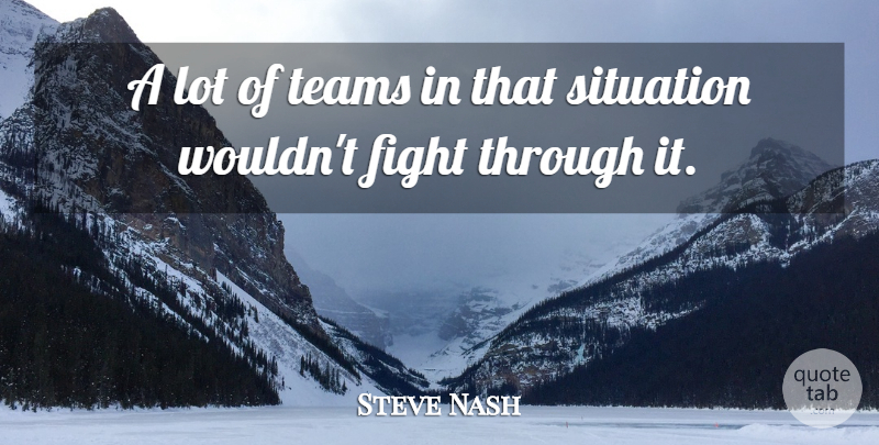 Steve Nash Quote About Fight, Situation, Teams: A Lot Of Teams In...