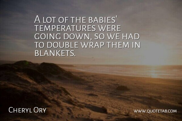 Cheryl Ory Quote About Babies, Double, Wrap: A Lot Of The Babies...