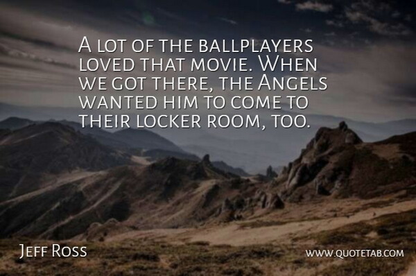 Jeff Ross Quote About Angels, Locker, Loved: A Lot Of The Ballplayers...