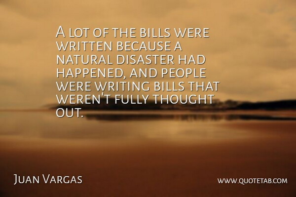 Juan Vargas Quote About Bills, Disaster, Fully, Natural, People: A Lot Of The Bills...