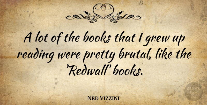 Ned Vizzini Quote About Books, Grew, Reading: A Lot Of The Books...