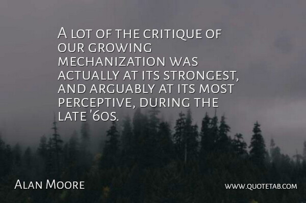 Alan Moore Quote About Growing, Late, Critique: A Lot Of The Critique...