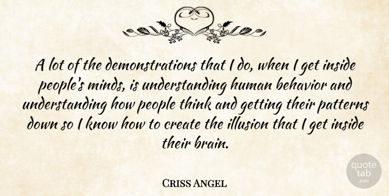 Criss Angel Quote About Create, Human, Inside, Patterns, People: A Lot Of The Demonstrations...