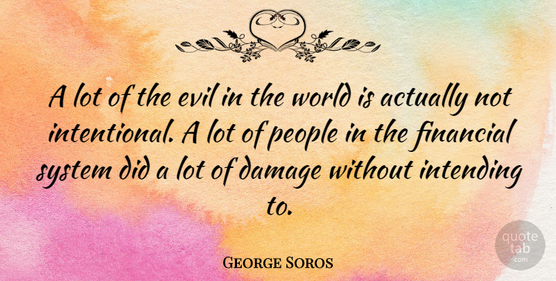 George Soros Quote About People, Evil, World: A Lot Of The Evil...
