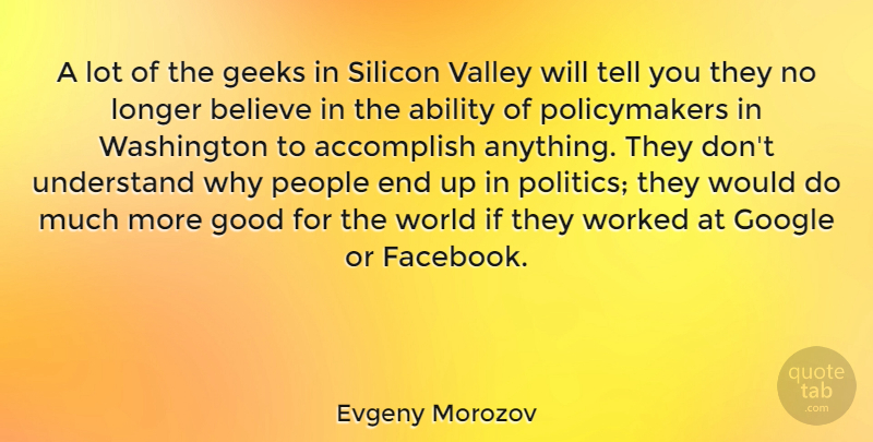 Evgeny Morozov Quote About Believe, People, Google: A Lot Of The Geeks...