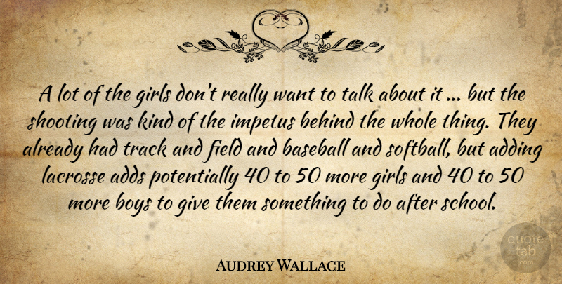 Audrey Wallace Quote About Adding, Adds, Baseball, Behind, Boys: A Lot Of The Girls...