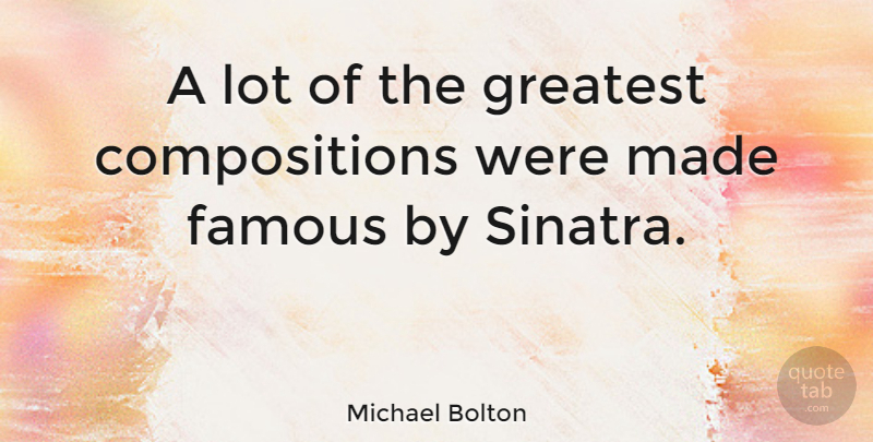 Michael Bolton Quote About American Musician, Famous: A Lot Of The Greatest...