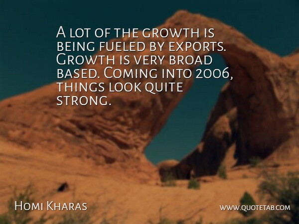 Homi Kharas Quote About Broad, Coming, Fueled, Growth, Quite: A Lot Of The Growth...