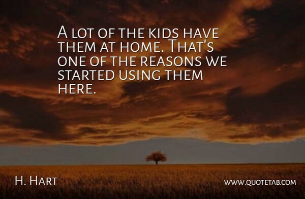 H. Hart Quote About Kids, Reasons, Using: A Lot Of The Kids...