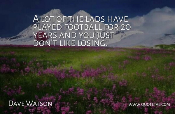 Dave Watson Quote About Football, Lads, Played: A Lot Of The Lads...