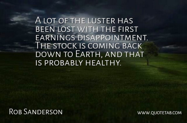 Rob Sanderson Quote About Coming, Earnings, Lost, Stock: A Lot Of The Luster...