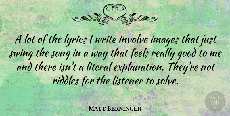 Matt Berninger Quote About Feels, Good, Images, Involve, Listener: A Lot Of The Lyrics...