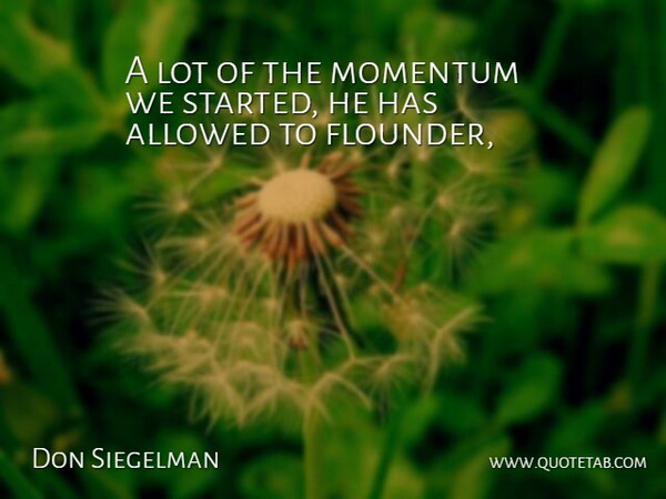 Don Siegelman Quote About Allowed, Momentum: A Lot Of The Momentum...