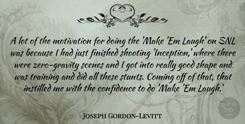 Joseph Gordon-Levitt Quote About Zero, Motivation, Laughing: A Lot Of The Motivation...