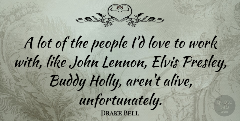 Drake Bell Quote About Buddy, Elvis, John, Love, People: A Lot Of The People...