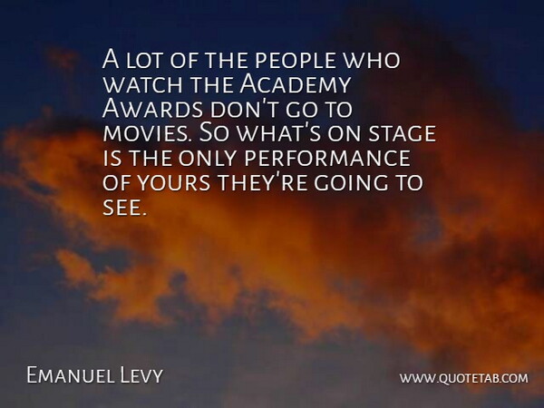 Emanuel Levy Quote About Academy, Awards, People, Performance, Stage: A Lot Of The People...