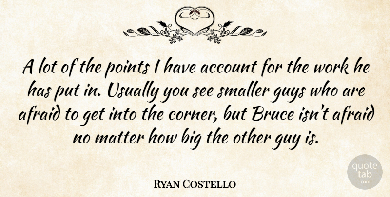Ryan Costello Quote About Account, Afraid, Bruce, Guys, Matter: A Lot Of The Points...
