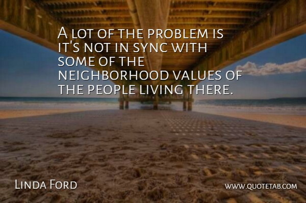 Linda Ford Quote About Living, People, Problem, Sync, Values: A Lot Of The Problem...
