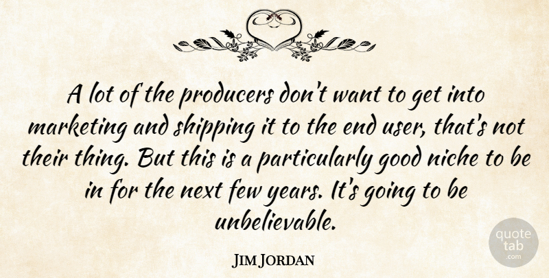 Jim Jordan Quote About Few, Good, Marketing, Next, Niche: A Lot Of The Producers...