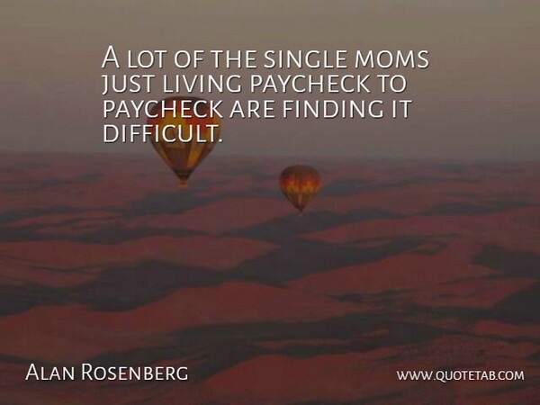 Alan Rosenberg Quote About Finding, Living, Moms, Paycheck, Single: A Lot Of The Single...