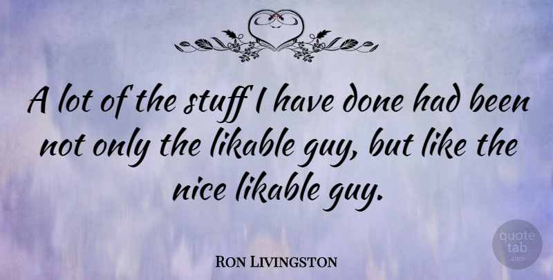 Ron Livingston Quote About Nice, Guy, Stuff: A Lot Of The Stuff...