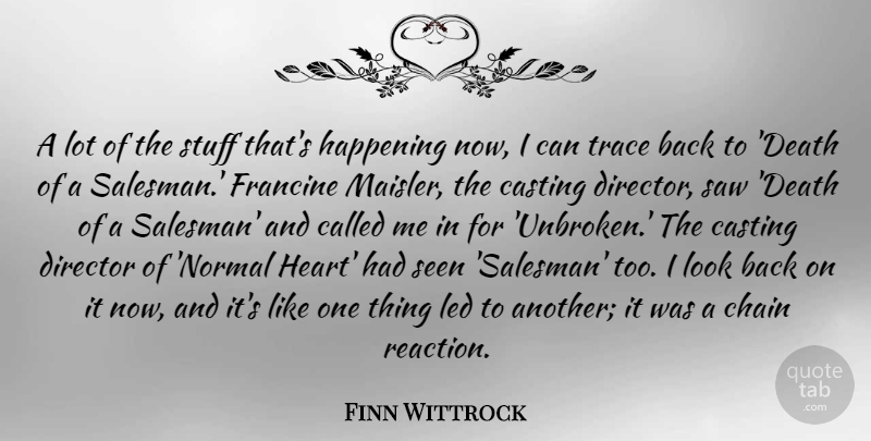 Finn Wittrock Quote About Casting, Chain, Death, Happening, Led: A Lot Of The Stuff...