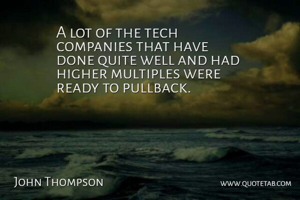 John Thompson Quote About Companies, Higher, Quite, Ready, Tech: A Lot Of The Tech...