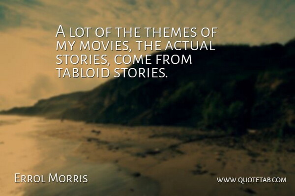 Errol Morris Quote About Movie, Stories, Tabloids: A Lot Of The Themes...