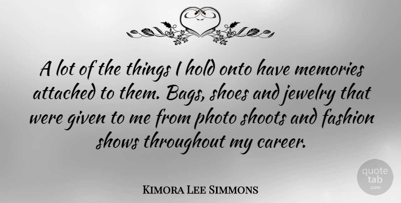 Kimora Lee Simmons Quote About Attached, Given, Hold, Jewelry, Onto: A Lot Of The Things...