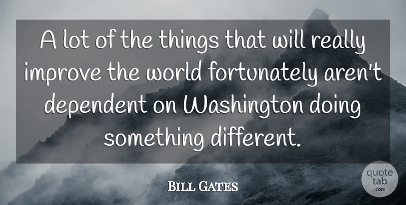 Bill Gates Quote About World, Different, Dependent: A Lot Of The Things...