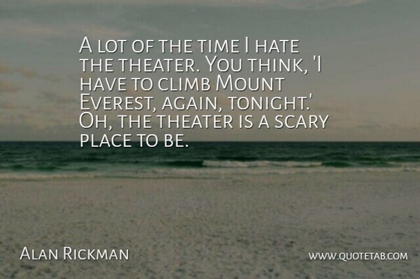 Alan Rickman Quote About Hate, Thinking, Scary: A Lot Of The Time...