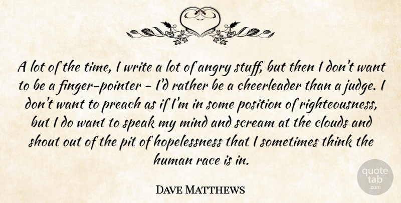Dave Matthews Quote About Writing, Thinking, Race: A Lot Of The Time...
